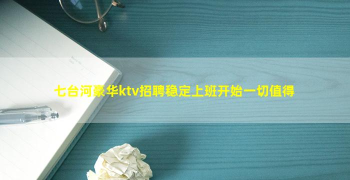 七台河豪华ktv招聘稳定上班开始一切值得